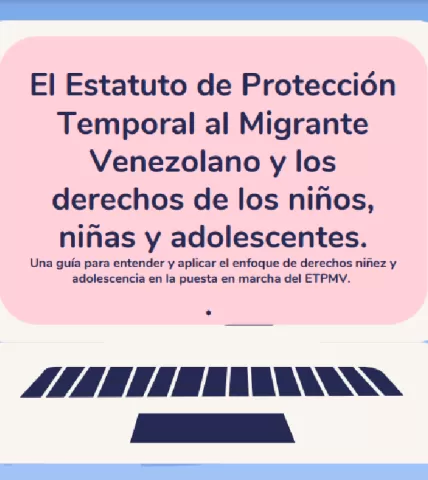 Guia para la inclusión del enfoque de niñez en el Estatuto Temporal de Proteccion para Migrantes venezolanos